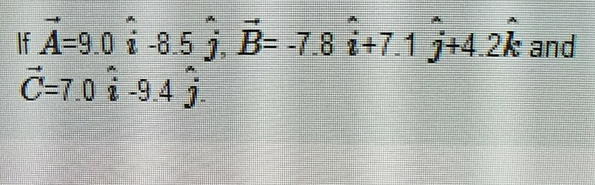Solved If A=9.0 i-8.5 j. B.7.8 i+7.1ア42k and C-T0 i-94j | Chegg.com
