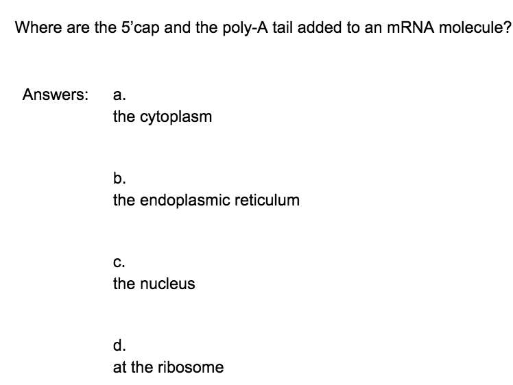 Solved Where are the 5'cap and the poly-A tail added to an | Chegg.com