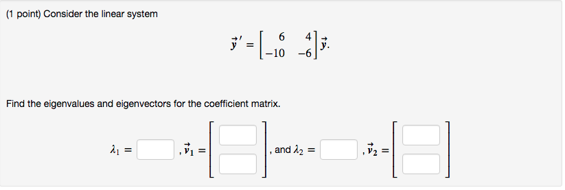 Solved (1 point) Consider the linear system 6 41 -10 -6 + I | Chegg.com