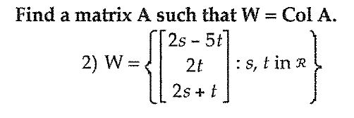 Solved Find a matrix A such that W = Col A. W = {[2s - 5t | Chegg.com