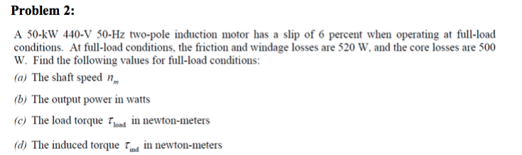 Solved A 50-kW 440-V 50-Hz two-pole induction motor has a | Chegg.com