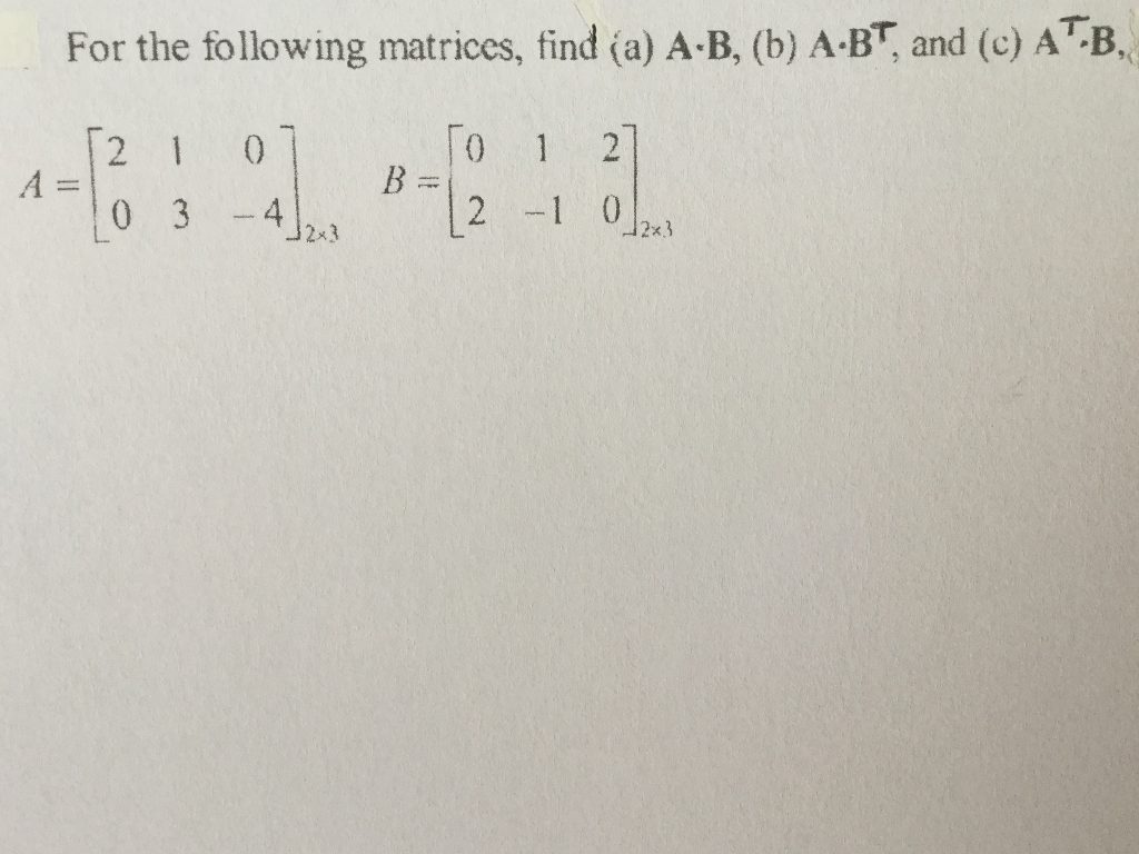 Solved For The Following Matrices, Find (a) A-B, (b) A-B^T | Chegg.com