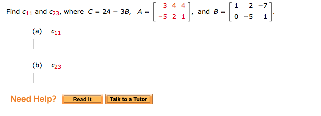 Solved Find C_11 and C_23, where C = 2A - 3B, A = [3 4 4 -5 | Chegg.com
