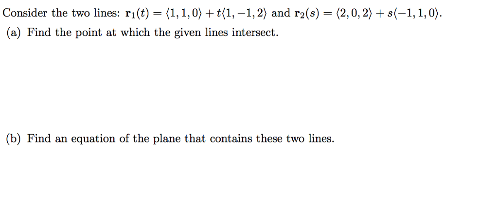 Solved Consider the two lines: r1(t) = 〈1,1,0) + t(1,-1,2) | Chegg.com