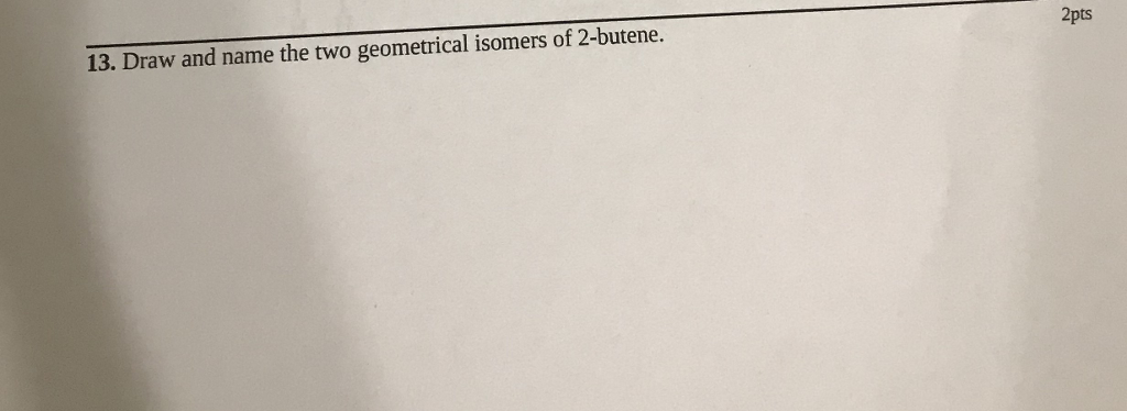 Solved 13 Draw And Name The Two Geometrical Isomers Of Chegg Solved 13 Draw And Name The Two Geometrical Isomers Of Chegg