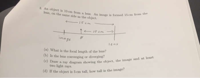 Solved An object is 10 cm from a lens. An image is formed 15 | Chegg.com