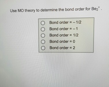 Solved Use MO theory to determine the bond order for Be2