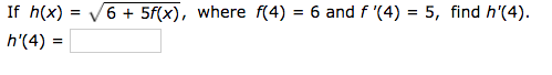 Solved If h (x) - V6 + 5f(x), where f(4) = 6 and f '(4) = 5, | Chegg.com