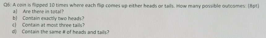 Solved Q6: A Coin Is Flipped 10 Times Where Each Flip Comes | Chegg.com