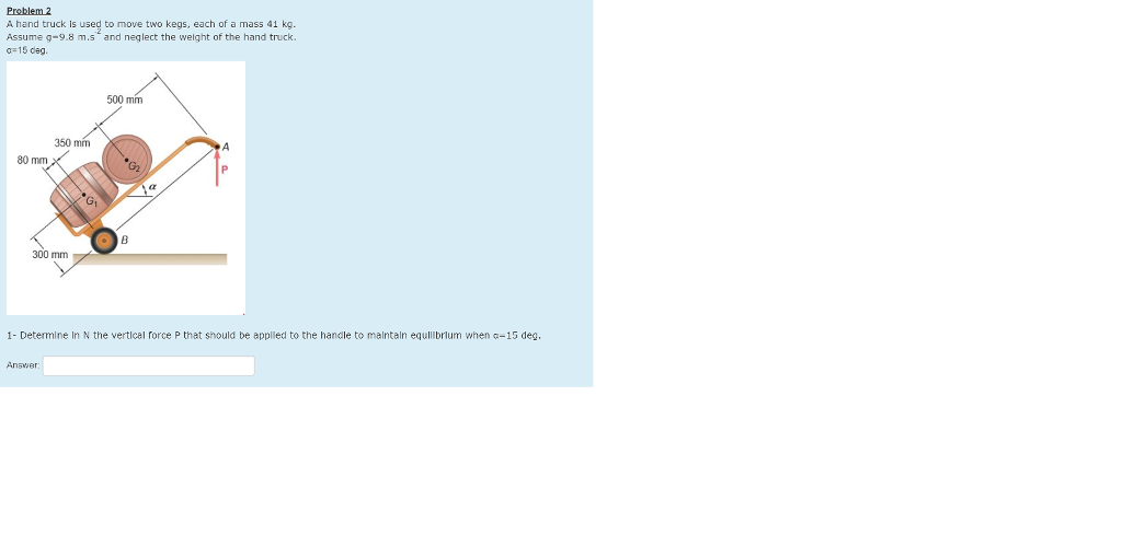 Solved Problem 2 A hand truck is used to move two kegs, each