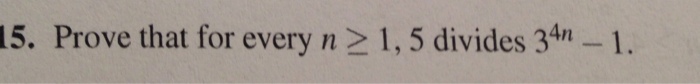 Solved 15. Prove that for every n > = 1, 5 divides 3^4n - 1. | Chegg.com
