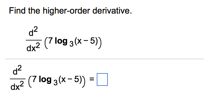 Solved Find the higher-order derivative. d^2/dx^2 (7 log_3 | Chegg.com