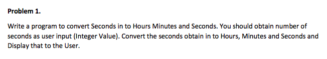 Solved Problem 1. Write a program to convert Seconds in to | Chegg.com
