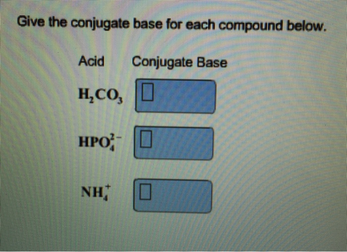 solved-give-the-conjugate-base-for-each-compound-below-acid-chegg