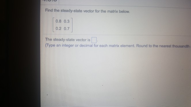 Solved Find the steady-state vector for the matrix below. | Chegg.com