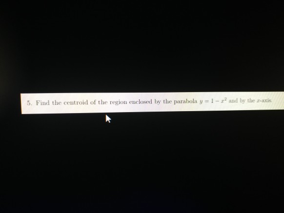 Solved 5. Find the centroid of the region enclosed by the | Chegg.com