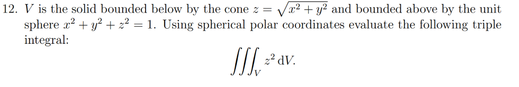 Solved 12. V is the solid bounded below by the cone z = V12 | Chegg.com