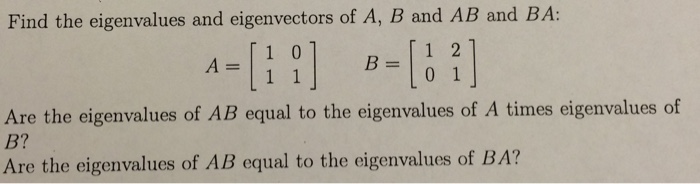 Solved Find the eigenvalues and eigenvectors of A,B and AB | Chegg.com