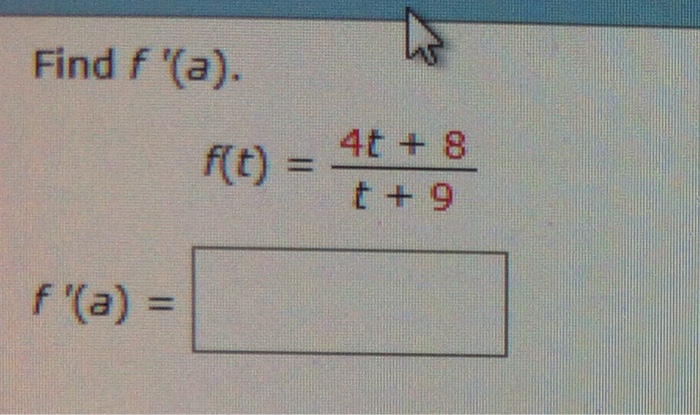 Solved Find F^'(a) . F?(t) = 4t + 8/ T+ 9 F^'(a) = | Chegg.com