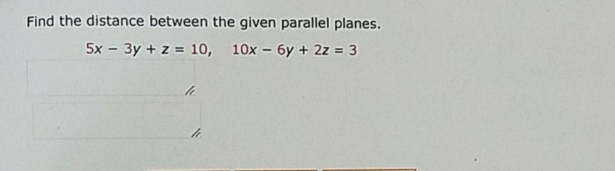 Solved Find the distance between the given parallel planes. | Chegg.com