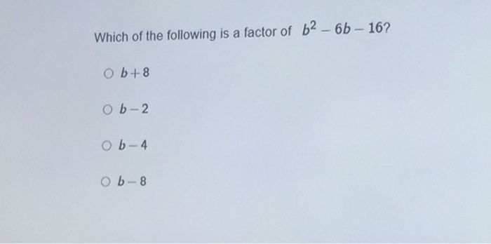 Solved Which Of The Following Is A Factor Of B^2 - 6b - 16? | Chegg.com