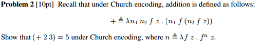 Solved Problem 2 Recall that under Church encoding, addition | Chegg.com