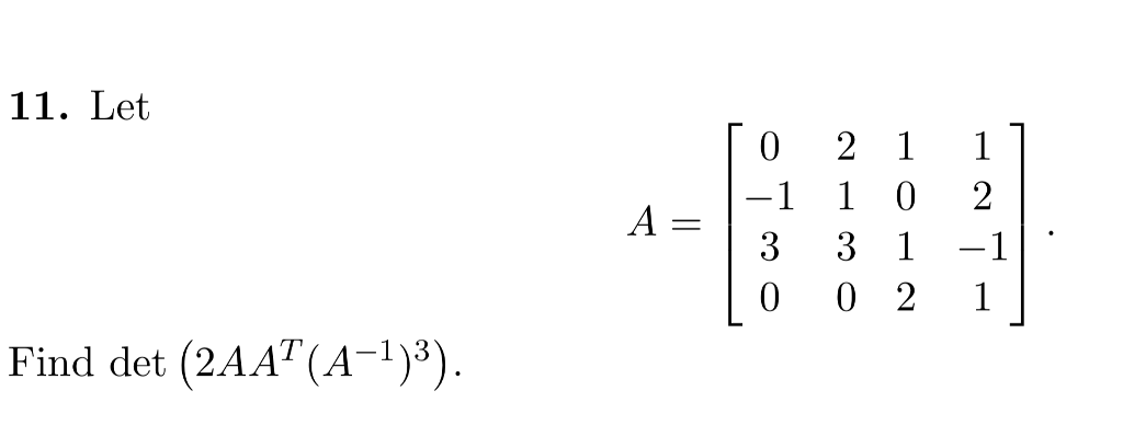 Solved 11. Let 0 2 1 1 3 3 1-1 Find det (2AAT(A-1)3) | Chegg.com