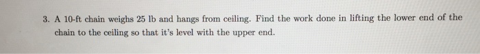 Solved A 10-ft chain weighs 25 lb and hangs from ceiling. | Chegg.com