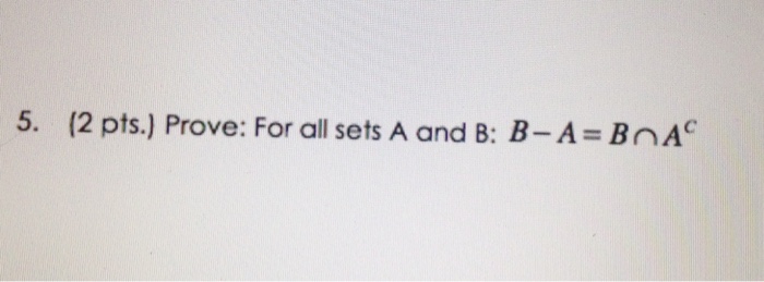 Solved Prove: For All Sets A And B: B-A = B A^c | Chegg.com