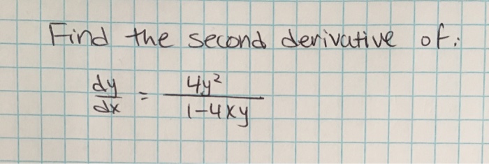 Solved Find the second derivative of: dy/dx = 4y^2/1 - 4xy | Chegg.com