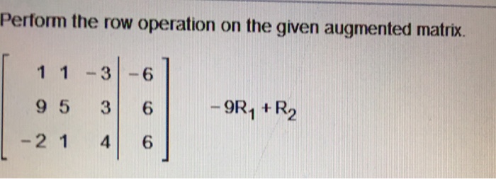 Solved Perform the row operation on the given augmented | Chegg.com