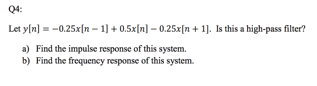 Solved Q4 Let y[n] =ー0.25x(n-1] + 0.5x[n]-0.25x(n + 1]. Is | Chegg.com