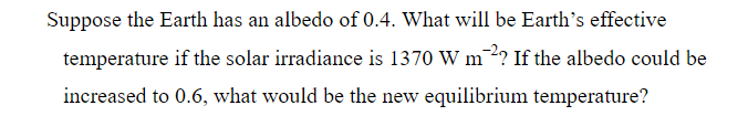 Solved Suppose the Earth has an albedo of 0.4. What will be | Chegg.com