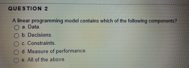 Solved QUESTION 2 A linear programming model contains which | Chegg.com