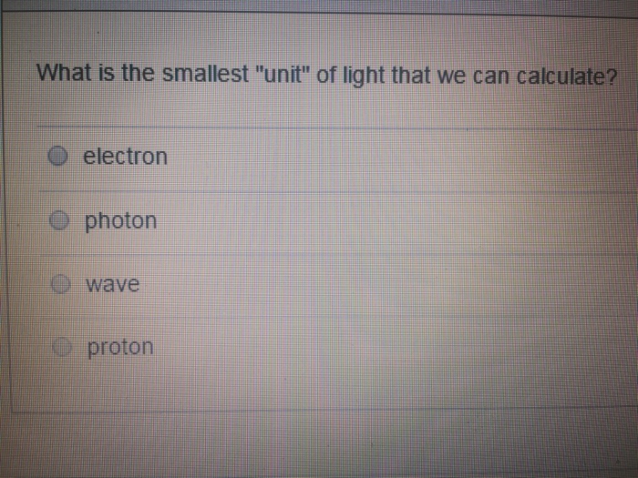 Solved What is the smallest "unit" of light that we can
