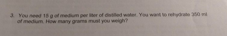 Solved You need 15 g of medium per liter of distilled water. | Chegg.com