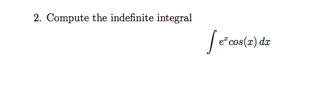 Solved Compute The Indefinite Integral Excos(x)dx | Chegg.com