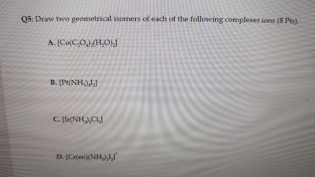 Solved Q5 Draw Two Geometrical Isomers Of Each Of The Chegg Solved Q5 Draw Two Geometrical Isomers Of Each Of The Chegg