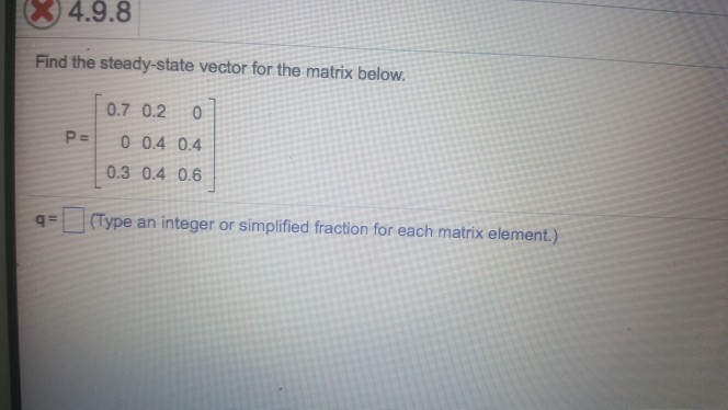Solved 4.9.8 Find the steady-state vector for the matrix | Chegg.com