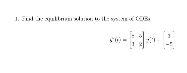 Solved Find the equilibrium solution to the system of ODEs. | Chegg.com