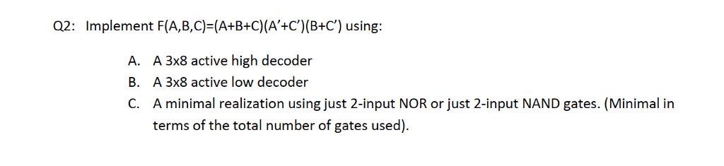 Solved Q2: Implement F(A,B,C)=(A+B+C)(A+c')(B+C) using: A. | Chegg.com