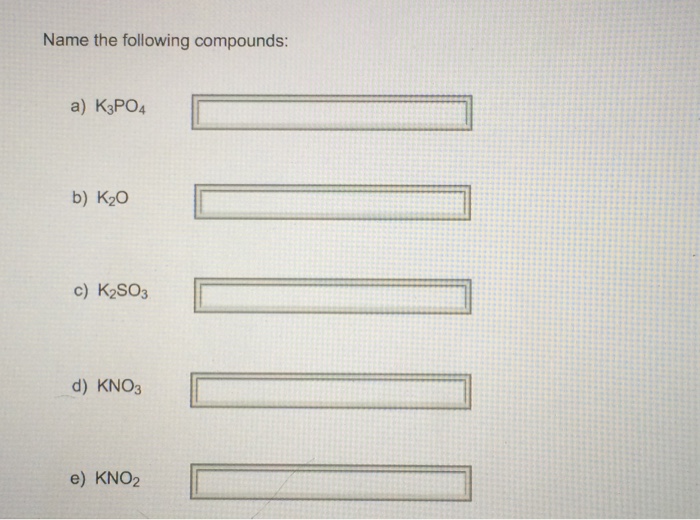Solved Name the following compounds: a) K3PO4 b) K2O c) | Chegg.com