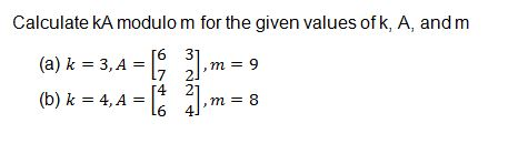 Solved Calculate kA modulo m for the given values of k, A, | Chegg.com