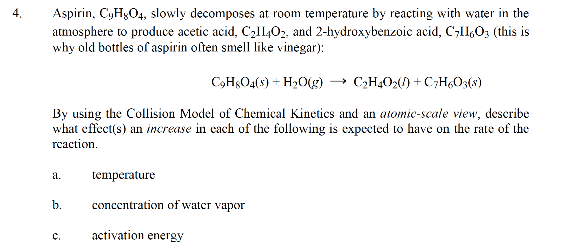 4. Aspirin, C9H8O4, slowly at room