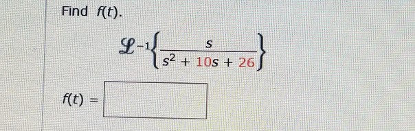 Solved Find f (t). L^-1 {s/s^2 + 10s + 26 f (t) = | Chegg.com