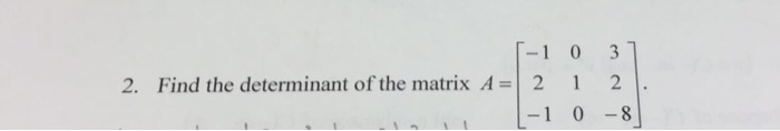 Solved Find The Determinant Of The Matrix A 1 0 3 2 1 2 Chegg