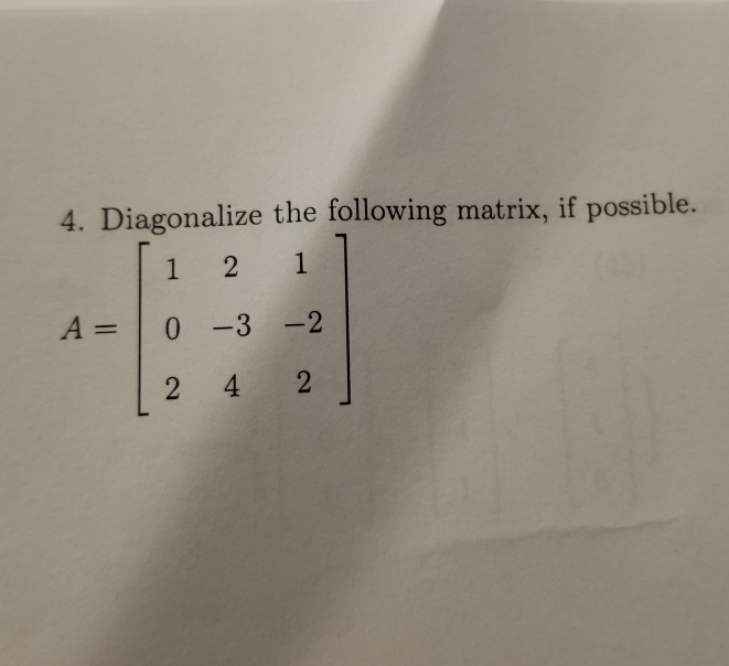 Solved 4. Diagonalize the following matrix, if possible. | Chegg.com