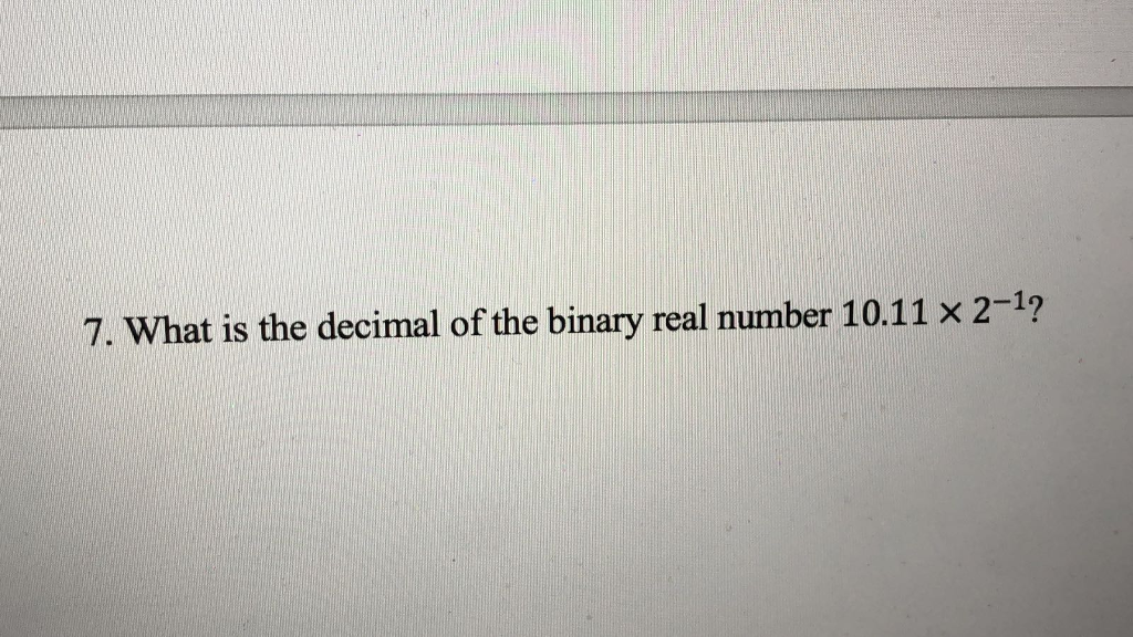 Solved 7. What is the decimal of the binary real number | Chegg.com