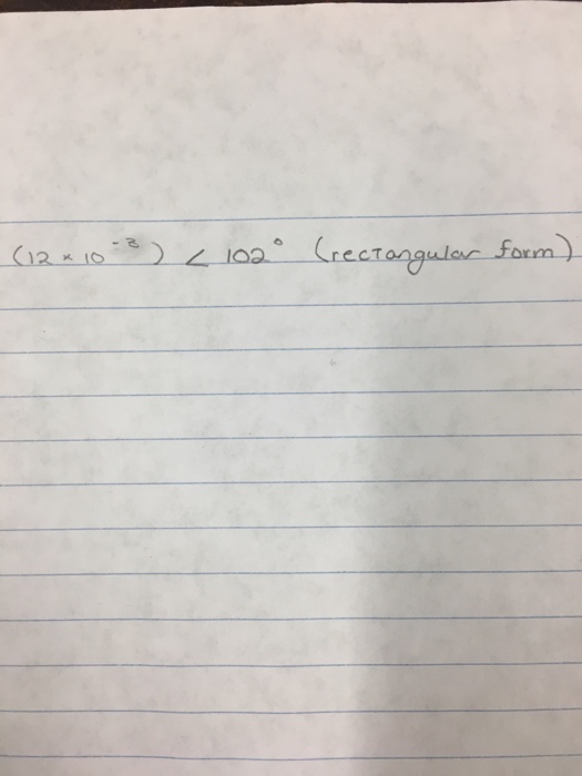 Solved (12 times 10^-3) angle 102 degree (rectangular form) | Chegg.com