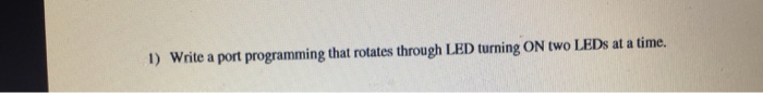 Solved 1) Write a port programming that rotates through LED | Chegg.com